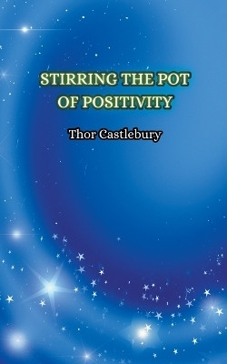 Stirring the Pot of Positivity(English, Paperback, Castlebury Thor)