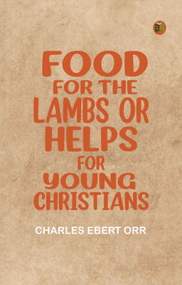 Food for the Lambs or Helps for Young Christians(Paperback, Charles Ebert Orr)