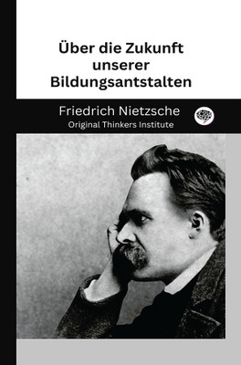 Über die Zukunft unserer Bildungsantstalten(Hardcover, Friedrich Nietzsche, Original Thinkers Institute)