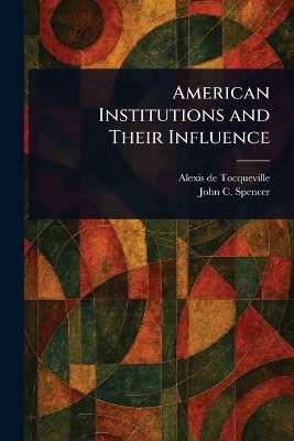 American Institutions and Their Influence(English, Paperback, Tocqueville Alexis De)