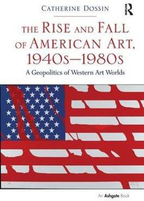 The Rise and Fall of American Art, 1940s-1980s(English, Paperback, Dossin Catherine)