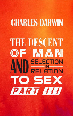 THE DESCENT OF MAN AND SELECTION IN RELATION TO SEX Part III(Paperback, Charles Darwin)