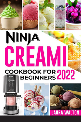 NINJA CREAMI COOKBOOK FOR BEGINNERS 2022  - All-In-One Guide To Making Homemade Ice Cream, Sorbets, and Smoothies For Newbies and Advanced Users(English, Paperback, Laura Walton)