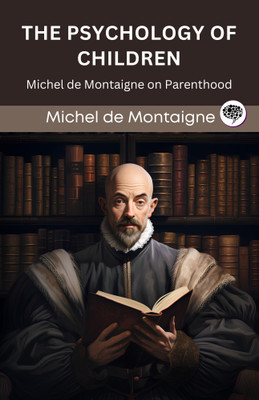 The Psychology of Children: Michel de Montaigne on Parenthood (Grapevine edition)(Paperback, Michel de Montaigne, Original Thinkers Institute)