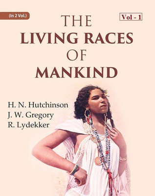 The Living Races Of Mankind: A Popular Illustrated Account of the Customs, Habits, Pursuits, Feats and Ceremonies of the Races of Mankind Throughout the World Volume 1st [Hardcover](Hardcover, H. N. Hutchinson, J. W. Gregory, R. Lydekker)