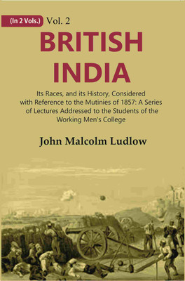 British India: Its Races, and its History, Considered with Refere Volume 2nd(Hardcover, John Malcolm Ludlow)