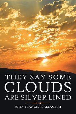 They Say Some Clouds Are Silver Lined(English, Paperback, Wallace John Francis III)