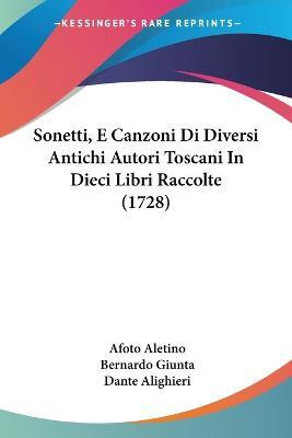 Sonetti, E Canzoni Di Diversi Antichi Autori Toscani In Dieci Libri Raccolte (1728)(Italian, Paperback, Aletino Afoto MR)