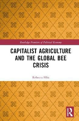 Capitalist Agriculture and the Global Bee Crisis(English, Hardcover, Ellis Rebecca)