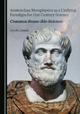 Aristotelian Metaphysics as a Unifying Paradigm for 21st Century Science(English, Hardcover, Joseph Jacob)