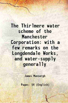 The Thirlmere water scheme of the Manchester Corporation with a few remarks on the Longdendale Works, and water-supply generally 1878 [Hardcover](Hardcover, James Mansergh)