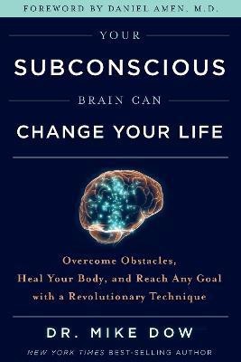 Your Subconscious Brain Can Change Your Life(English, Paperback, Dow Mike Dr.)