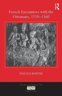 French Encounters with the Ottomans, 1510-1560(English, Hardcover, Barthe Pascale)