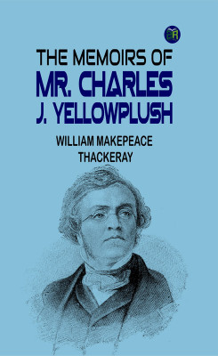The Memoirs of Mr. Charles J. Yellowplush(Paperback, William Makepeace Thackeray)