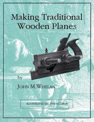 Making Traditional Wooden Planes(English, Paperback, Whelan John M.)