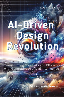 AI-Driven Design Revolution  - Transforming Creativity and Efficiency with Generative Artificial Intelligence(Paperback, Mohammad Anwer)