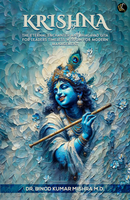 Krishna the Eternal Enchanter and Bhagavad Gita for Leaders | Timeless Wisdom for Modern Management(Paperback, Dr. Binod Kumar Mishra M.D)