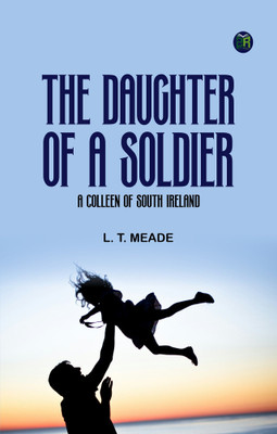 The Daughter of a Soldier: A Colleen of South Ireland(Paperback, L. T. Meade)
