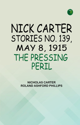 Nick Carter Stories No. 139, May 8, 1915 The Pressing Peril(Paperback, Nicholas Carter, Roland Ashford Phillips)