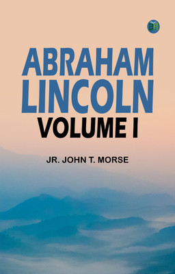 Abraham Lincoln, Volume I(Paperback, Jr. John T. Morse)