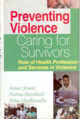 Preventing Violence, Caring For Survivors Role of Health Profession and Services in Violence(Paperback, Aman Jesani Padma Deosthali, Neha Madhiwalla)