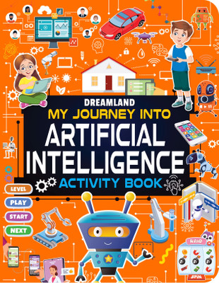 Artificial Intelligence Activity Book for Kids Age 7+- Activities about AI, Computers and Machine Learning - My Journey into Artificial Intelligence | Fun & Educational Activities about AI, Computers, Machine Learning, Robots, and Voice Assistants(Paperback, Dreamland Publications) Artificial Intelligence Activity Book for Kids Age 7+- Activities about AI, Computers and Machine Learning - My Journey into Artificial Intelligence | Fun & Educational Activities about AI, Computers, Machine Learning, Robots, and Voice Assistants(Paperback, Dreamland Publications)