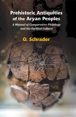 Prehistoric Antiquities of the Aryan Peoples: A Manual of Comparative Philology and the Earliest Culture(Hardcover, O. Schrader)
