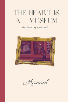 The Heart is a Museum  - a poetry collection by Manaal(English, Hardcover, Manaal)
