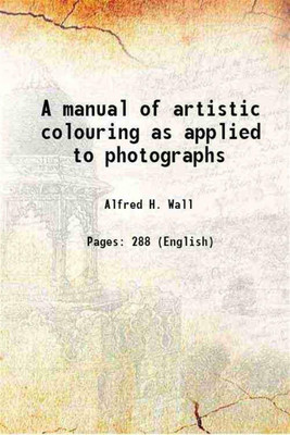 A manual of artistic colouring as applied to photographs 1861 [Hardcover](Hardcover, Alfred H. Wall)