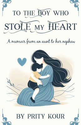 To the Boy Who Stole My Heart : A memoir from an Aunt to her Nephew(Paperback, Prity Kour)