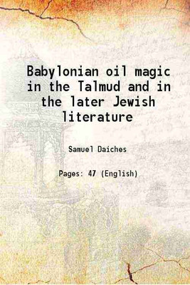Babylonian oil magic in the Talmud and in the later Jewish literature 1913 [Hardcover](Hardcover, Samuel Daiches)