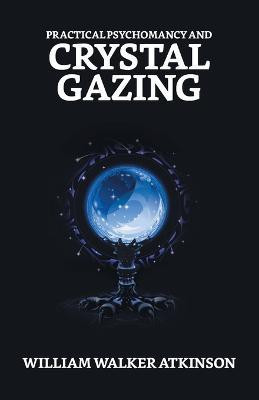 Practical Psychomancy And Crystal Gazing(English, Paperback, Atkinson William Walker)