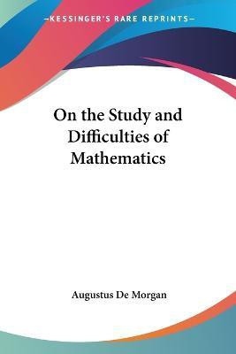 On the Study and Difficulties of Mathematics(English, Paperback, De Morgan Augustus)