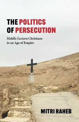 The Politics of Persecution(English, Hardcover, Raheb Mitri)