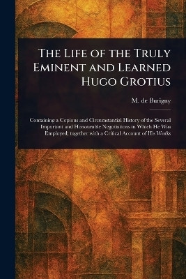 The Life of the Truly Eminent and Learned Hugo Grotius(English, Paperback, Burigny M de (Jean Levesque))