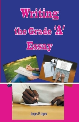 Writing the Grade A Essay(English, Paperback, Lopez Jorges P)
