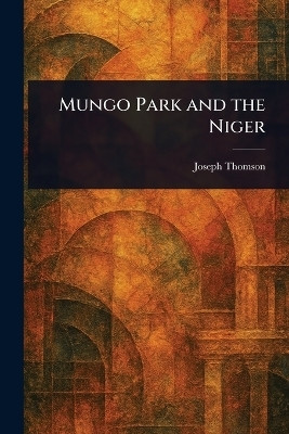 Mungo Park and the Niger(English, Paperback, Thomson Joseph)