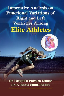 Imperative Analysis on Functional Variations of Right and Left Ventricles Among Elite Athletes(Hardcover, Dr. Pasupila praveen kumar, Dr. k. rama Subba Reddy)