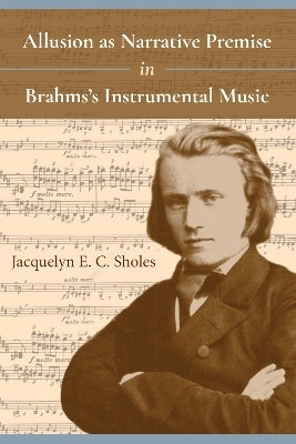 Allusion As Narrative Premise in Brahms's Instrumental Music(English, Electronic book text, Sholes Jacquelyn E. C.)