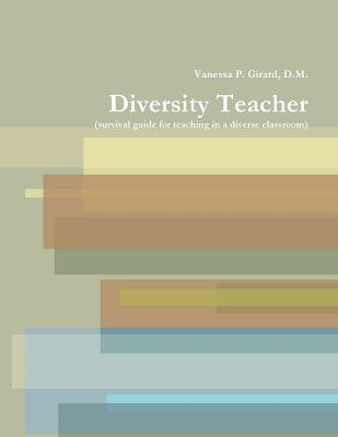Diversity Teacher (survival Guide for Teaching in a Diverse Classroom)(English, Paperback, Girard D.M., Vanessa P.)