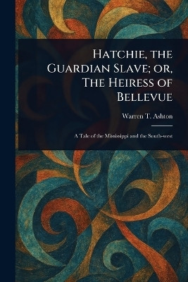 Hatchie, the Guardian Slave; or, The Heiress of Bellevue(English, Paperback, Ashton Warren T)