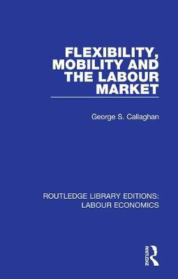 Flexibility, Mobility and the Labour Market(English, Paperback, Callaghan George S.)