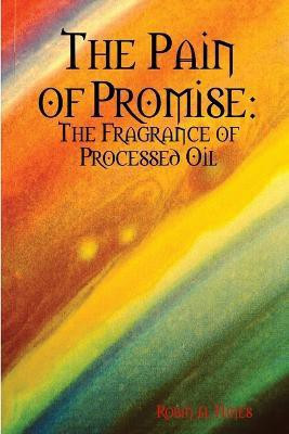 The Pain of Promise: the Fragrance of Processed Oil(English, Paperback, Hines Robin A.)