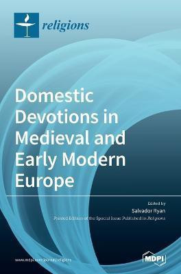 Domestic Devotions in Medieval and Early Modern Europe(English, Hardcover, unknown)