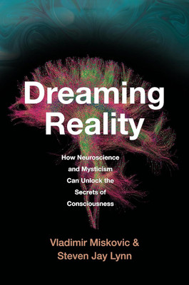 Dreaming Reality : How Neuroscience and Mysticism Can Unlock the Secrets of Consciousness(Hardcover, Vladimir Miskovic, Steven Jay Lynn)