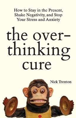 The Overthinking Cure: How to Stay in the Present, Shake Negativity, and Stop Your Stress and Anxiety(English, Paperback, Renton Nick)