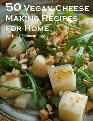 50 Vegan Cheese Making Recipes for Home(English, Paperback, Johnson Kelly)