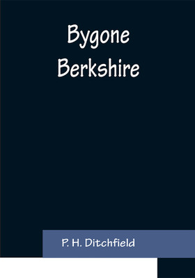 Bygone Berkshire(English, Paperback, H Ditchfield P)
