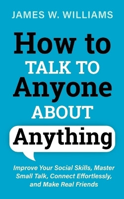 How to Talk to Anyone About Anything(English, Paperback, Williams James W)