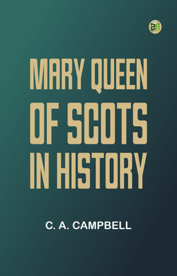 Mary Queen of Scots in History(Paperback, C. A. Campbell)